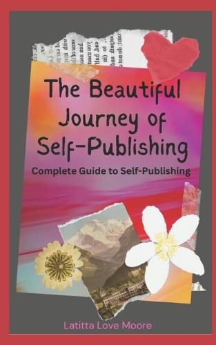 The Beautiful Journey of Self-Publishing: Complete Guide to Self-Publishing