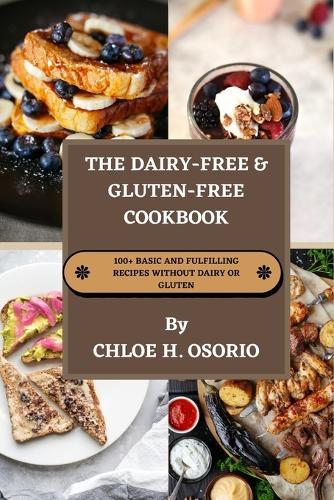 The Dairy-free & Gluten-free Cookbook: 100+ Basic and Fulfilling Recipes Without Dairy or Gluten