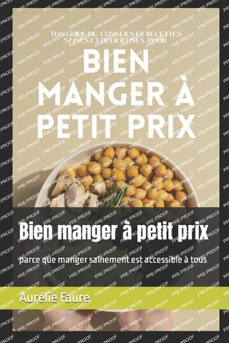 Bien manger à petit prix: parce que manger sainement est accessible à tous