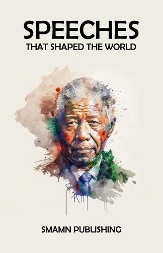 Speeches That Shaped The World: Unforgettable words that altered the course of History