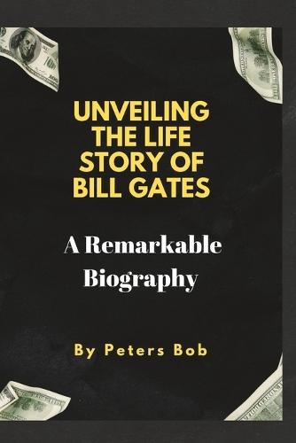 Unveiling the Life Story of Bill Gates: A Remarkable Biography