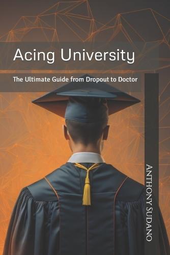 Acing University: The Ultimate Guide from Dropout to Doctor