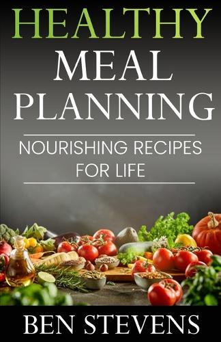 Healthy Meal Planning: Nourishing Recipes for Life