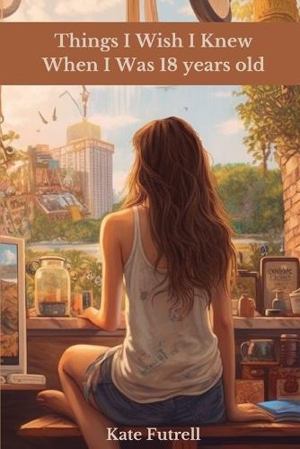 Things I Wish I Knew When I Was 18 years old