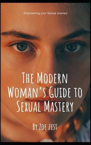 The Modern Woman's Guide to Sexual Mastery: Empowering your Sexual Journey