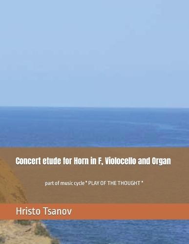 Concert etude for Horn in F, Violocello and Organ: part of music cycle "" PLAY OF THE THOUGHT ""