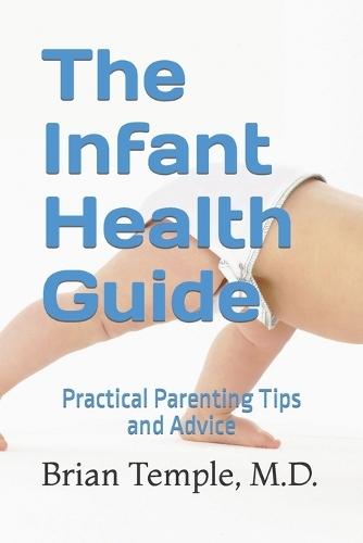 The Infant Health Guide: Practical Parenting Tips and Advice