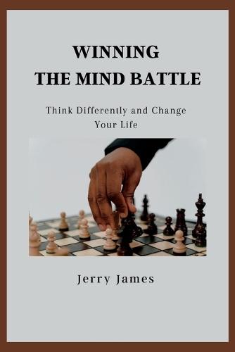Winning the Mind Battle: Think Differently and Change Your Life