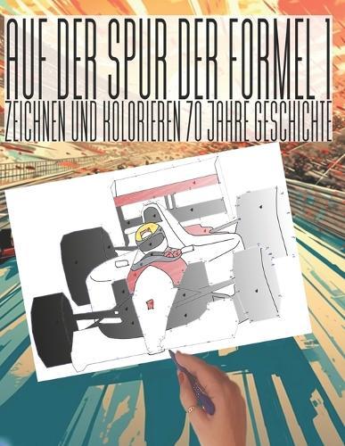 Auf der Spur der Formel 1: Zeichnen und Kolorieren 70 Jahre Geschichte