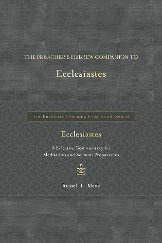 The Preacher's Hebrew Companion to Ecclesiastes: A Selective Commentary for Meditation and Sermon Preparation