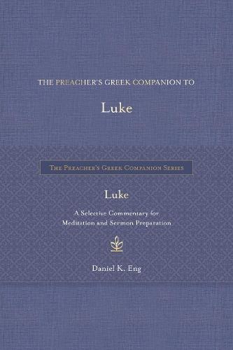 The Preacher's Greek Companion to Luke: A Selective Commentary for Meditation and Sermon Preparation