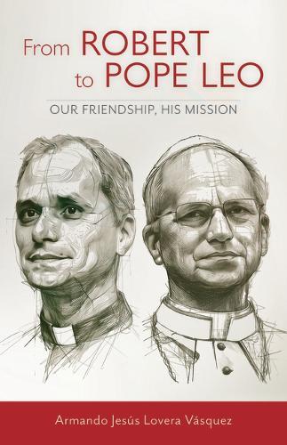 From Robert to Pope Leo: Our Friendship, His Mission