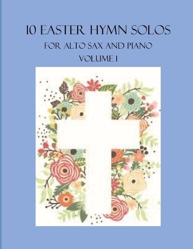 10 Easter Hymn Solos for Alto Sax and Piano: Volume 1