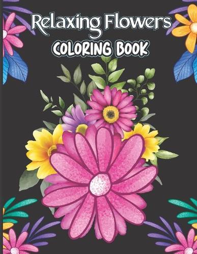 Relaxing Flowers Coloring Book: An Adult Beautiful Flowers Coloring Book with Flower Collection and Stress Relieving Flower Design