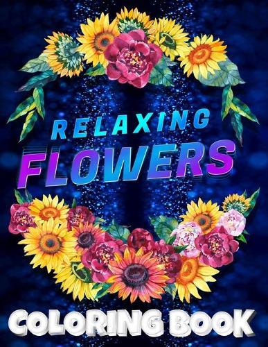 Relaxing Flowers Coloring Book for Adults: 50 Beautiful & Relaxing Floral Designs for Coloring Relaxation