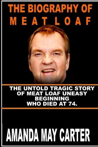 The Biography of Meat Loaf: The Untold Tragic Story of Meat Loaf Uneasy Beginning Who died at 74.
