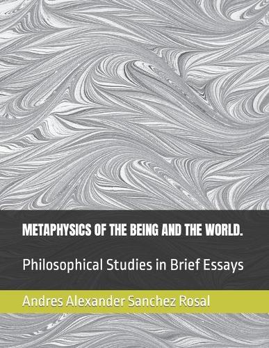 Metaphysics of the Being and the World.: Philosophical Studies in Brief Essays