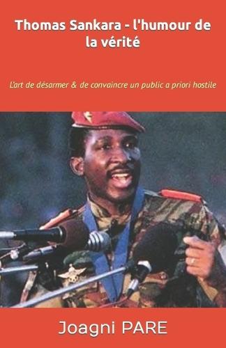 Thomas Sankara - l'humour de la vérité: L'art de désarmer & de convaincre un public a priori hostile