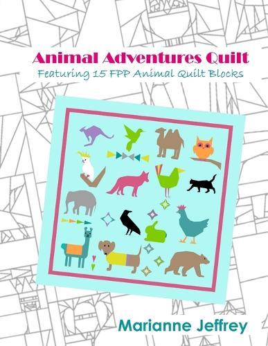 Animal Adventures Quilt: Featuring 15 FPP Animal Quilt Blocks