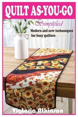 Quilt As-You-Go Simplified: Modern and new techniques for busy quilters