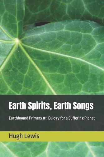 Earth Spirits, Earth Songs: Earthbound Primers #1: Eulogy for a Suffering Planet