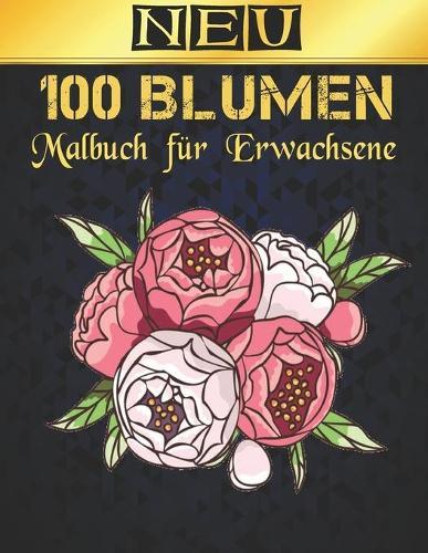 Malbuch fur Erwachsene 100 Neu Blumen: 2022 Stressabbauendes Malbuch fur Erwachsene mit 100 Blumenstraussen, Kranzen, Wirbeln, Mustern, Dekorationen, inspirierenden Blumendesigns, 100 Seiten, 8,5 x 11