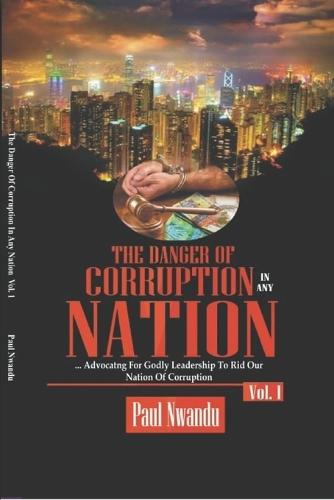 The Danger of corruption in any Nation: Advocating for Godly Leadership To Rid Our Nation Of Corruption.