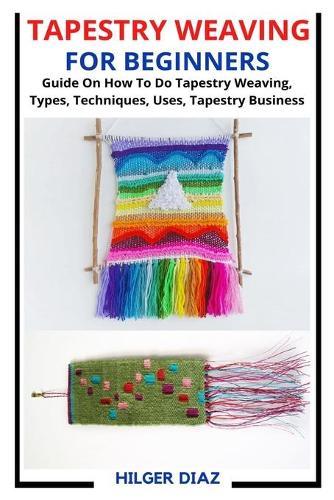 Tapestry Weaving for Beginners: Guide On How To Do Tapestry Weaving, Types, Techniques, Uses, Tapestry Business