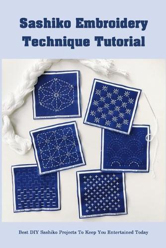 Sashiko Embroidery Technique Tutorial: Best DIY Sashiko Projects To Keep You Entertained Today: Easy Sashiko Projects for Beginners