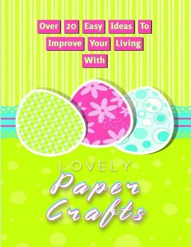 Over 20 Easy Ideas To Improve Your Living With Lovely Paper Crafts