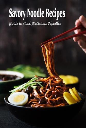 Savory Noodle Recipes: Guide to Cook Delicious Noodles