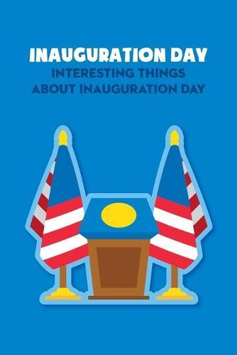 Inauguration Day: Interesting Things about Inauguration Day