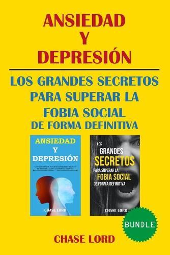 Ansiedad y depresion. Los grandes secretos para superar la fobia social de forma definitiva