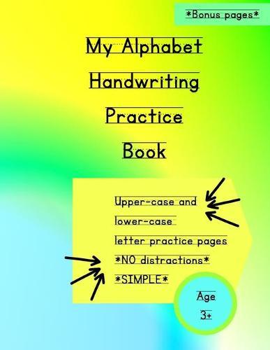 My Alphabet Handwriting Practice Book: Uppercase and lowercase letters practice pages / NO distractions / Simple workbook / For age 3+