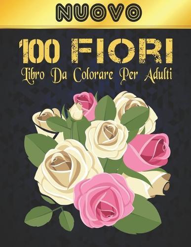 Libro da Colorare per Adulti 100 Fiori Nuovo: Libro Colorare Adulti Fiori il Relax 100 Motivo Floreale Ispiratore Bellissimi Fiori Libro da Colorare Per Il Relax Degli Adulti Fiori Libro da Colorare Antistress per Adulti