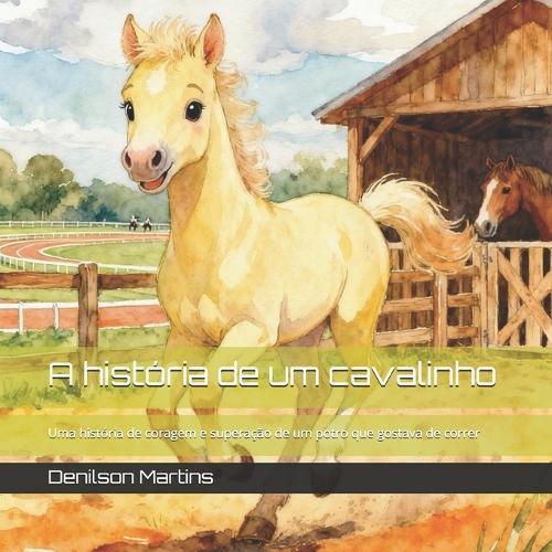 A história de um cavalinho: Uma história de coragem e superação de um potro que gostava de correr