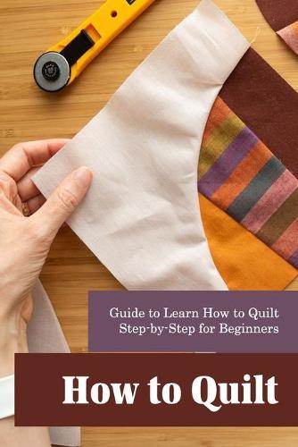 How to Quilt: Guide to Learn How to Quilt Step-by-Step for Beginners