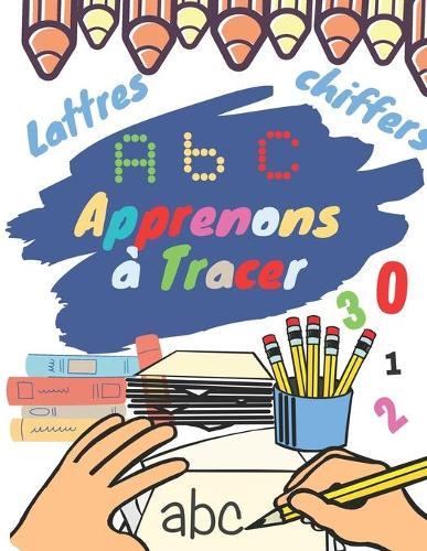 Apprenons a Tracer les Lettres: Cahier d'ecriture pour maternelles: PS, MS, GS, et CP: Cahier d'activites pour les enfants 3-5 ans