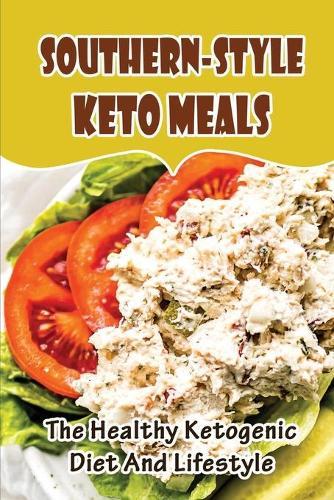 Southern-Style Keto Meals: The Healthy Ketogenic Diet And Lifestyle