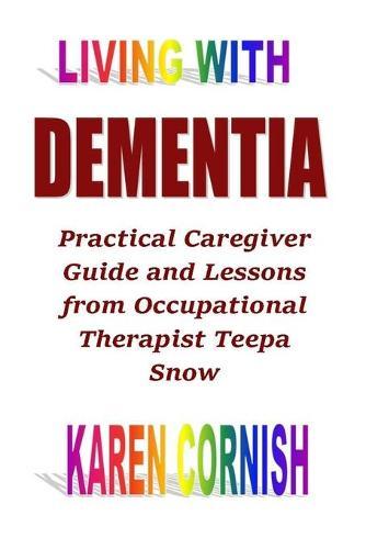 Living With Dementia: Practical Caregiver Guide and Lessons from Occupational Therapist Teepa Snow