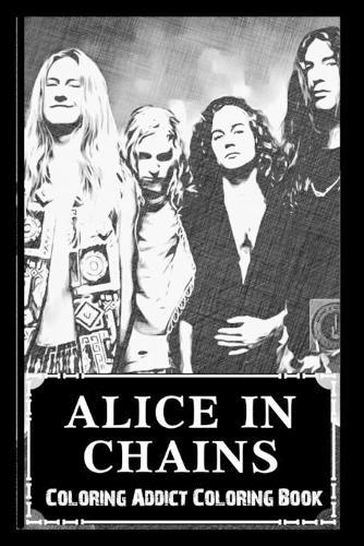 Coloring Addict Coloring Book: Alice in Chains Illustrations To Manage Anxiety