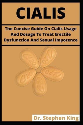 Cialis: The Concise Guide On Cialis Usage And Dosage To Treat Erectile Dysfunction And Sexual Impotence