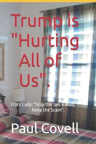 Trump is Hurting All of Us.: FOXY Lady: Stop the Jan. 6 Mob, Keep the Scam