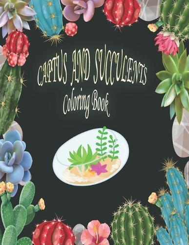 Cactus And Succulent Coloring Book: An Adult Coloring Book With Cactus and Plants Succulents.
