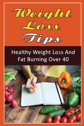 Weight Loss Tips: Healthy Weight Loss And Fat Burning Over 40