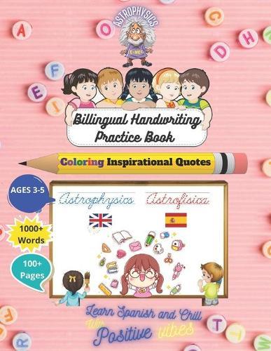 Bilingual Handwriting Practice Book Astrophysics Theme in English / Spanish: Trace & Practice (Aprender a trazar & escribir) 100+ Sight Words & Vocabulary for Kindergarten, 1st, 2nd, 3rd, 4th Grade Featuring 100+ Coloring Inspirational Quotes