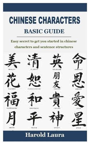 Chinese Characters Basic Guide: Easy secret to get you started in chinese characters and sentence structures