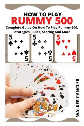 How to Play Rummy 500: Complete Guide On How To Play Rummy 500, Strategies, Rules, Scoring And More