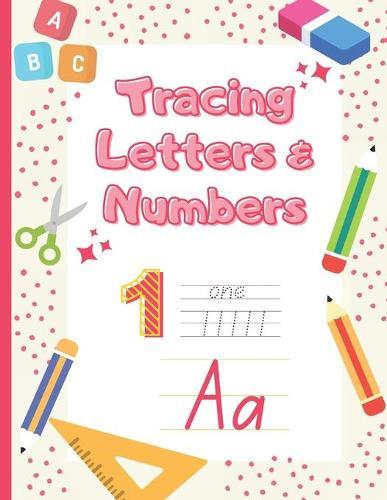 Letter and Number Tracing Book for Kids Ages 3-5: Tracing Numbers and Letters 1-100 A-Z for Preschoolers, Kindergarten, Toddlers, and Kids Ages 3-5.