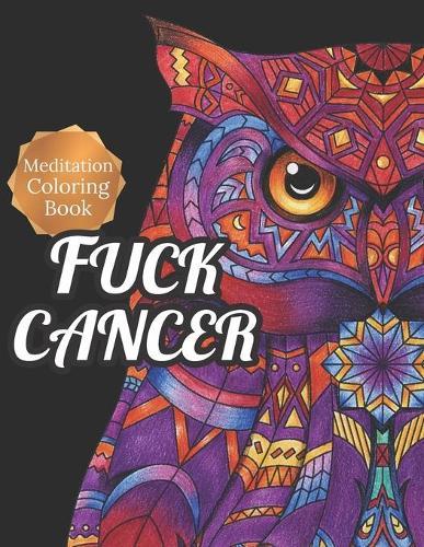 Fuck Cancer: Meditation Coloring Book, More 50 Design Wonderful Animals, An Adult Coloring Book for Cancer patients, Relaxing, Meditation, Encouragement, Strength and Positive Vibes